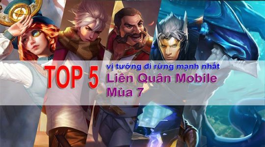 Top 5 Vị Tướng Đi Rừng Mạnh Nhất Liên Quân Mùa 7