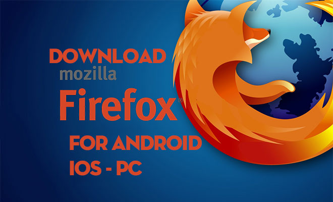 Firefox Download - Tải Firefox Cho Máy Tính PC, Điện Thoại Android, iOS