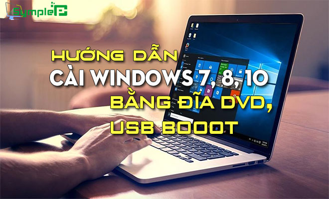 Cách Cài Windows 7, 8, 10 Bằng Đĩa DVD, USB Boot Cực Kỳ Đơn Giản