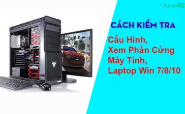 Cách Kiểm Tra Cấu Hình, Xem Phần Cứng Máy Tính, Laptop Win 7/8/10