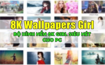Download 8K Wallpapers Girl – Bộ Hình Nền 8K Girl Siêu Nét Cho PC