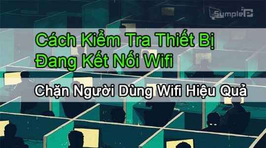 Cách Kiểm Tra Thiết Bị Đang Kết Nối Wifi, Chặn Người Dùng Wifi Hiệu Quả