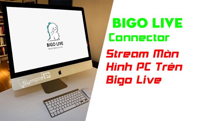 Download Bigo Live Connector – Stream Màn Hình PC Trên Bigo
