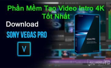Download SONY Vegas Pro – Phần Mềm Tạo Video Intro 4K Tốt Nhất