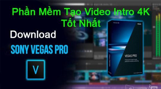 Download SONY Vegas Pro – Phần Mềm Tạo Video Intro 4K Tốt Nhất