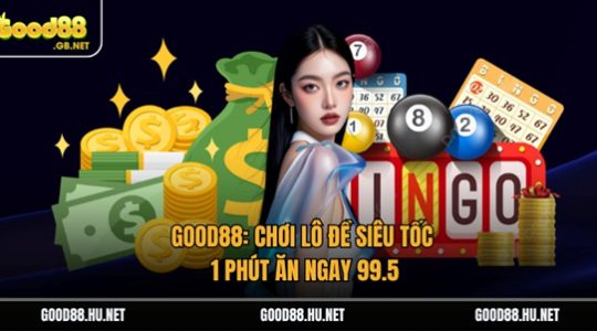 Good88: Chơi Lô Đề Siêu Tốc 1 Phút Ăn Ngay 99.5 1