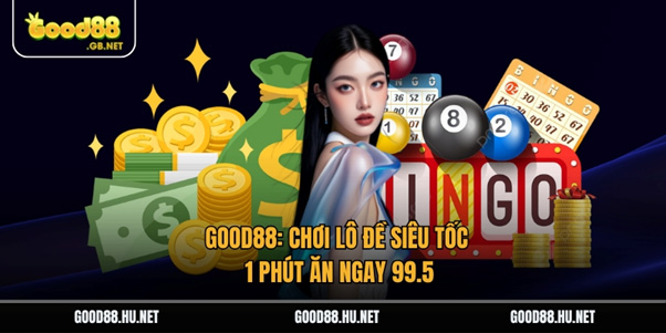 Good88: Chơi Lô Đề Siêu Tốc 1 Phút Ăn Ngay 99.5 1
