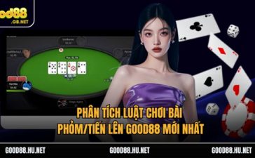 Phân Tích Luật Chơi Bài Phỏm/Tiến Lên Good88 Mới Nhất 1